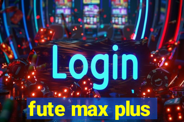 fute max plus